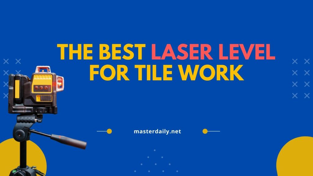 The Best Laser Level for Tile Work