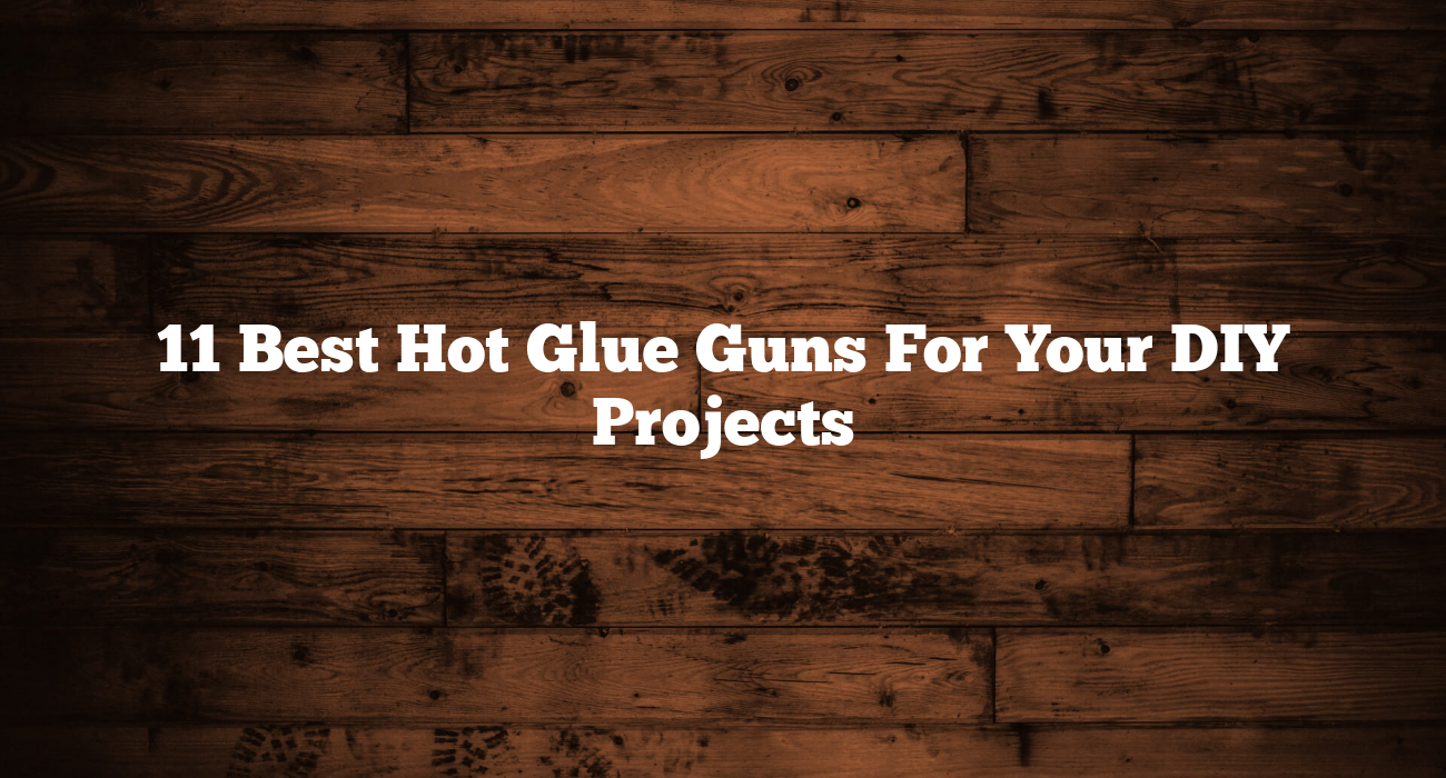 11 Best Hot Glue Guns For Your DIY Projects