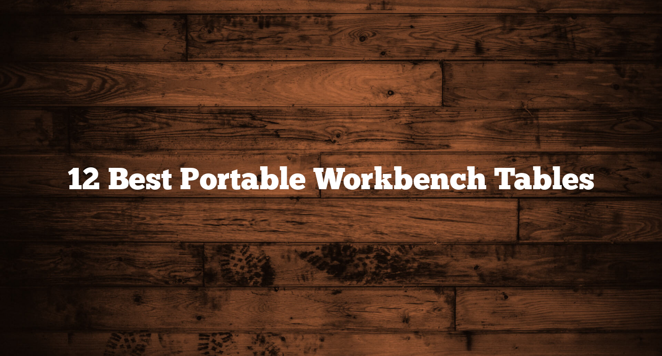12 Best Portable Workbench Tables