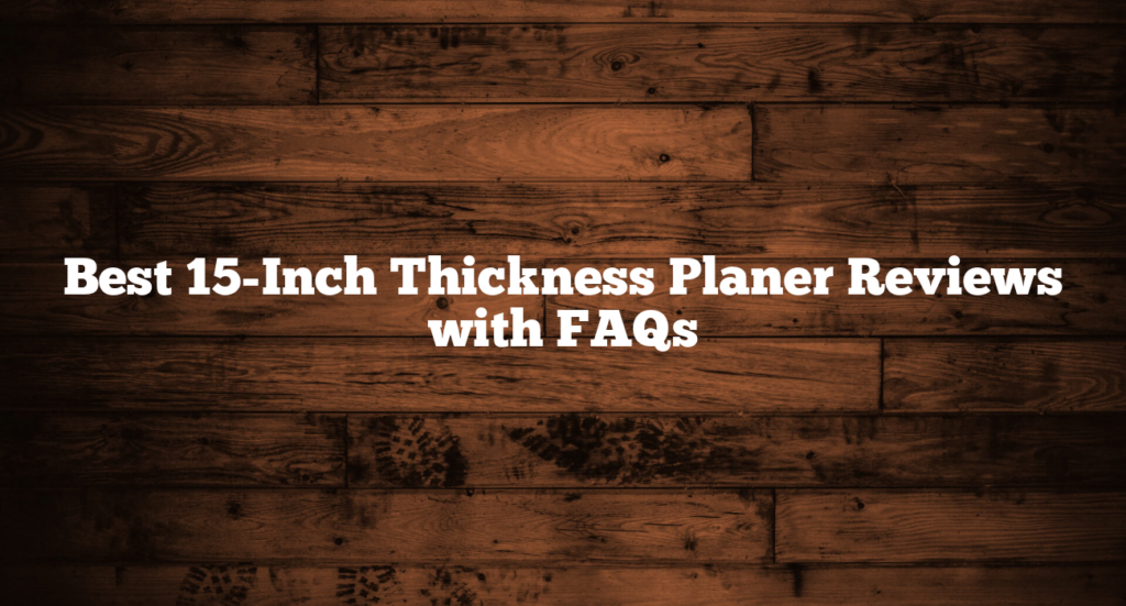 Best 15-Inch Thickness Planer Reviews with FAQs